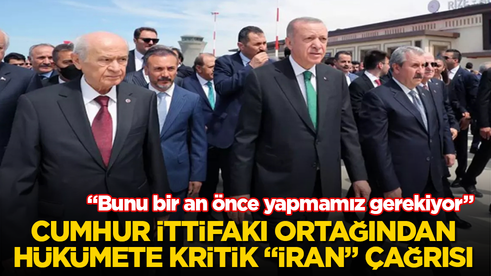 Cumhur İttifakı ortağından, hükümete kritik “İran” çağrısı: Bunu bir an önce yapmamız gerekiyor