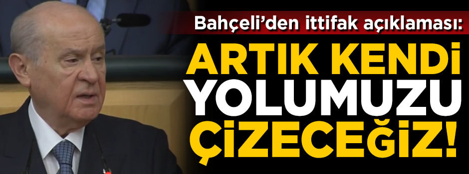  MHP Lideri Bahçeli: Artık kendi yolumuzu çizeceğiz