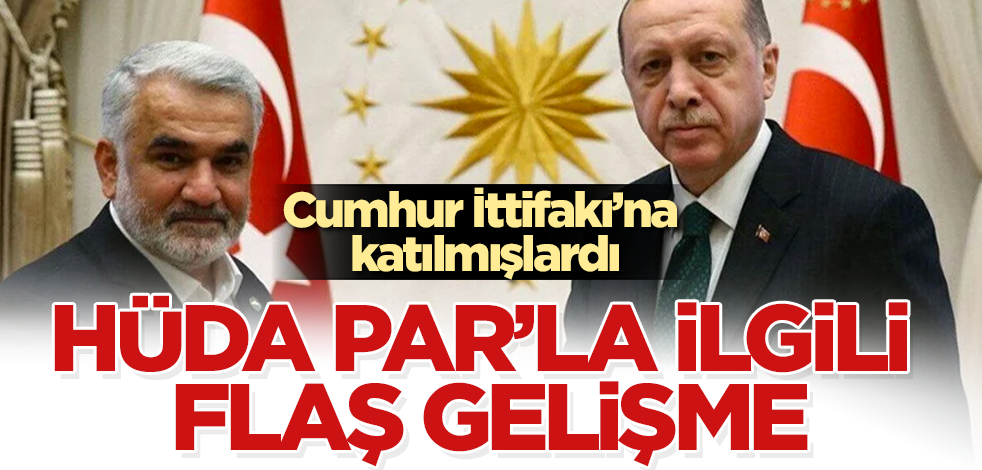 Cumhur İttifakı'na katılmışlardı! HÜDA PAR’la ilgili flaş gelişme
