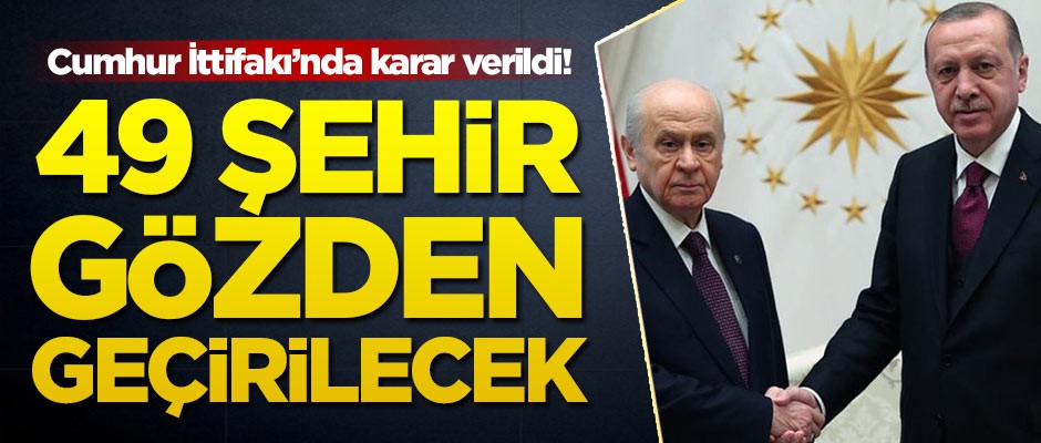 Cumhur İttifakı’nda karar verildi! 49 il gözden geçirilecek