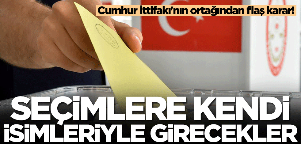 Cumhur İttifakı'nın ortağından flaş karar! Seçimlere kendi ismiyle girecekler