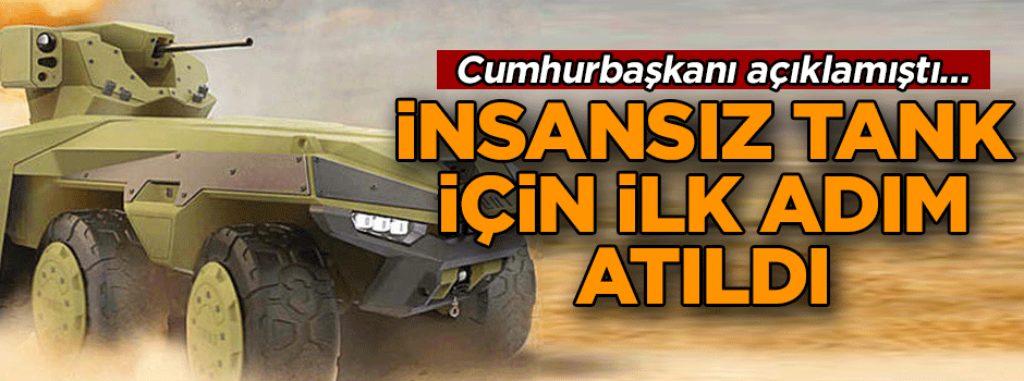 Cumhurbaşkanı açıklamıştı… İnsansız tank için ilk adım atıldı
