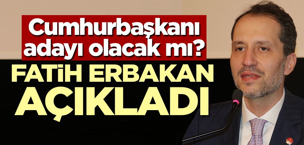 Cumhurbaşkanı adayı olacak mı? Fatih Erbakan açıkladı!