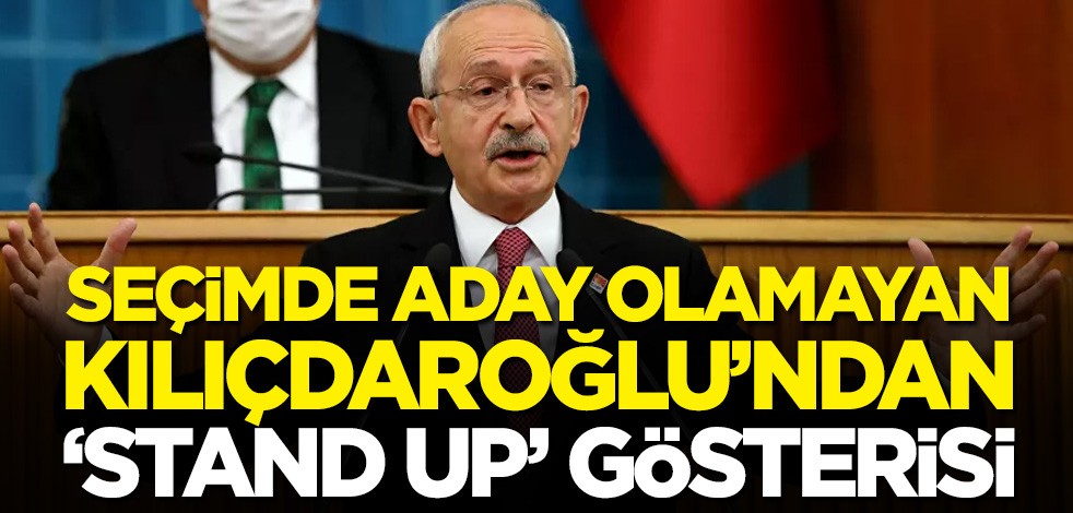 Cumhurbaşkanı adayı olamayan Kılıçdaroğlu'ndan 'stand up' gösterisi