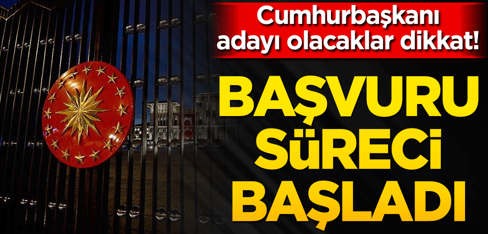 Cumhurbaşkanı adaylığı için başvuru süreci başladı