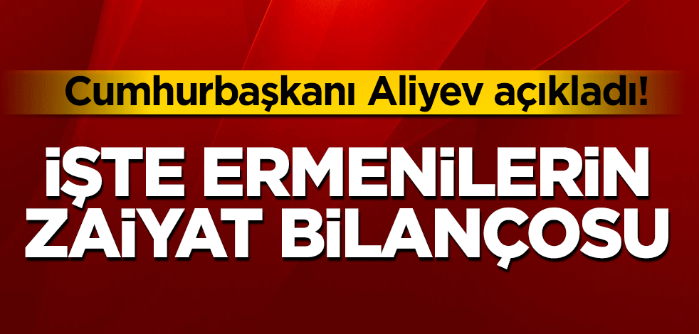 Cumhurbaşkanı Aliyev açıkladı! İşte Ermenilerin zaiyat bilançosu!