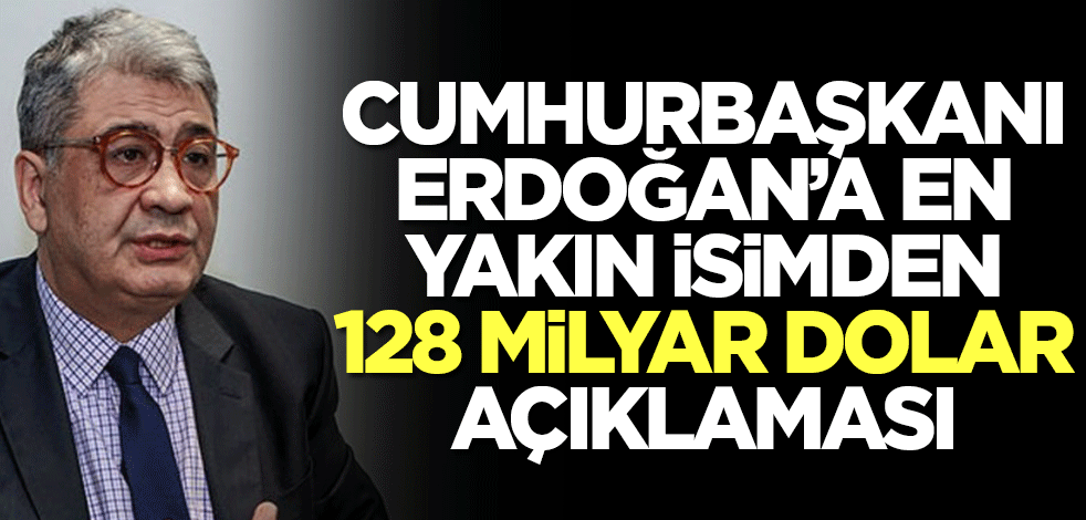 Cumhurbaşkanı Başdanışmanı Cemil Ertem'den 128 milyar dolar açıklaması