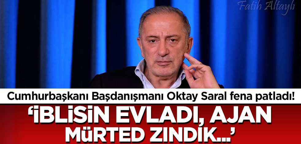 Cumhurbaşkanı Başdanışmanı Oktay Saral Fatih Altaylı'ya açtı ağzını yumdu gözünü! 'İblisin evladı, ajan, mürted zındık'