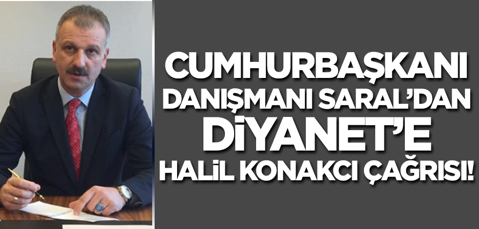 Cumhurbaşkanı Başdanışmanı Saral'dan Diyanet'e Halil Konakcı çağrısı!