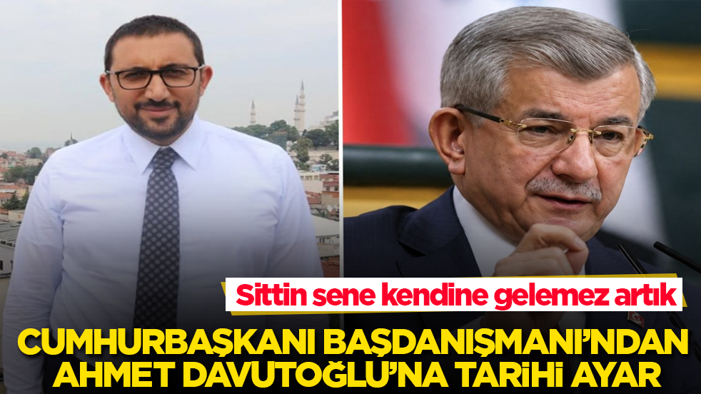 Cumhurbaşkanı Başdanışmanı’ndan Ahmet Davutoğlu’na tarihi ayar! Sittin sene kendine gelemez artık