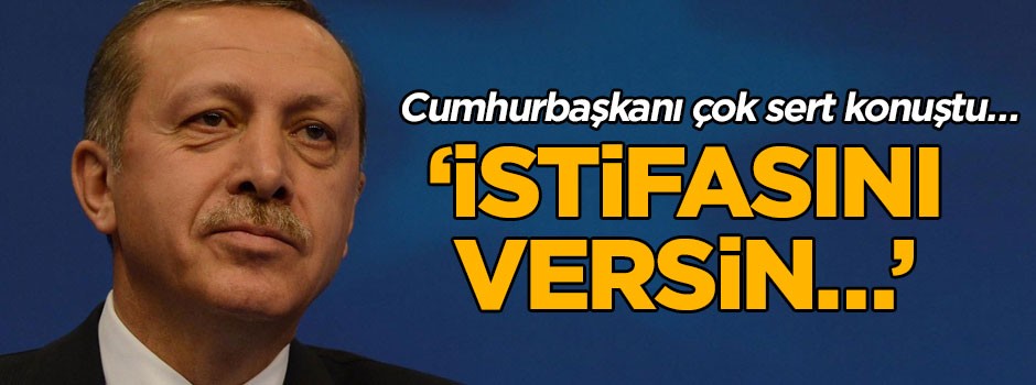 Cumhurbaşkanı çok sert konuştu… ‘İstifasını versin…’