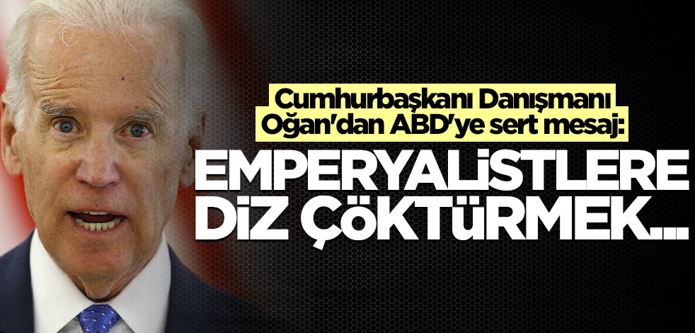 Cumhurbaşkanı Danışmanı Oğan'dan ABD'ye sert mesaj
