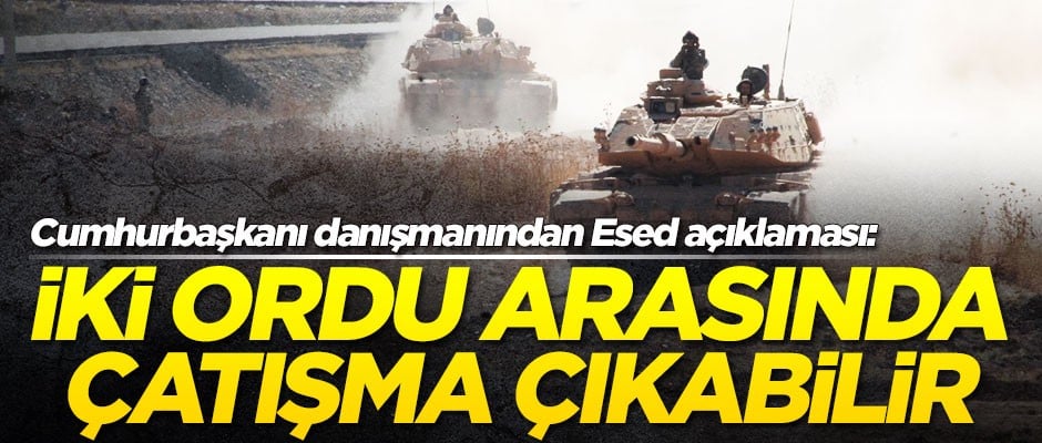 Cumhurbaşkanı danışmanı Yasin Aktay: Esed girmeye kalkarsa iki ordu arasında çatışma çıkabilir