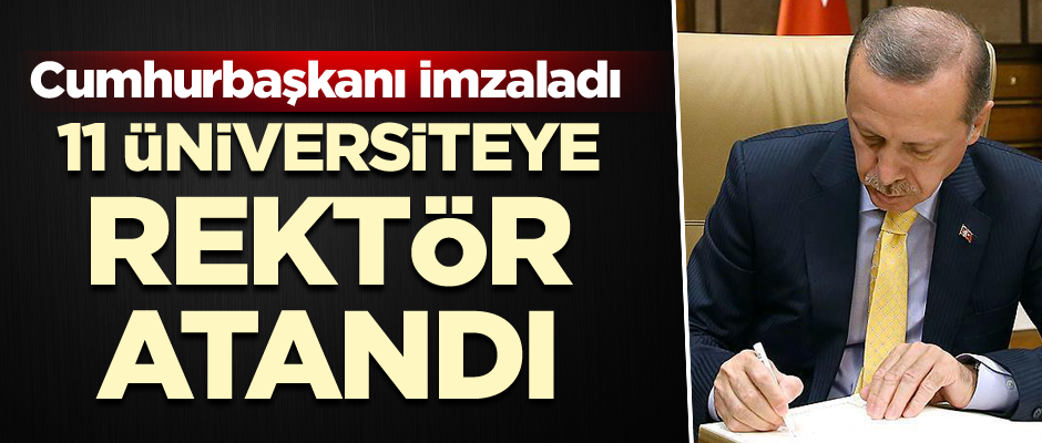 Cumhurbaşkanı Erdoğan 11 üniversiteye rektör atadı