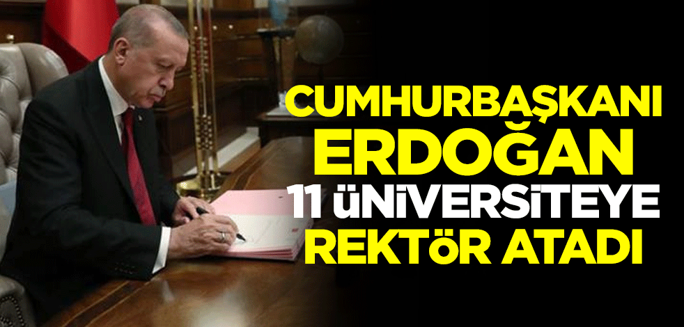 Cumhurbaşkanı Erdoğan, 11 üniversiteye rektör atadı