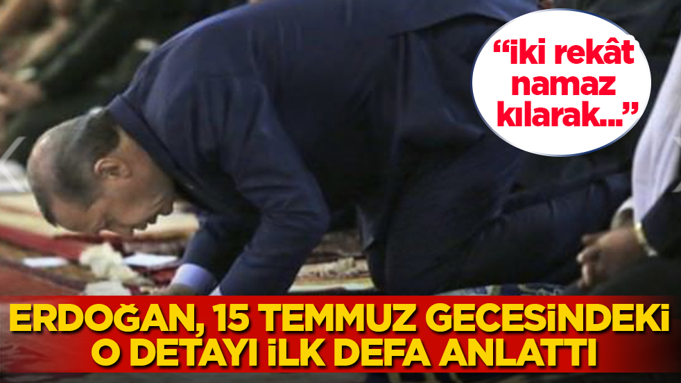 Cumhurbaşkanı Erdoğan, 15 Temmuz gecesindeki o detayı ilk defa anlattı: İki rekât namaz kılarak...