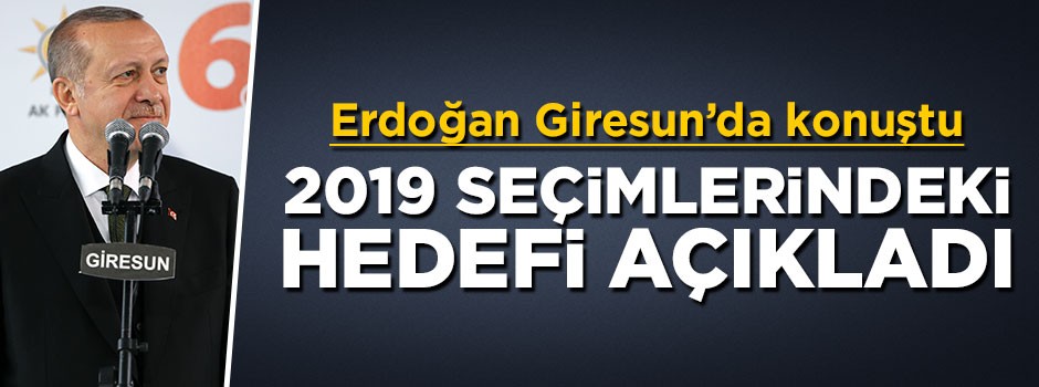 Cumhurbaşkanı Erdoğan 2019 seçimlerindeki hedefi açıkladı
