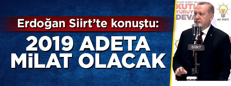 Cumhurbaşkanı Erdoğan: 2019 yılı milat olacak