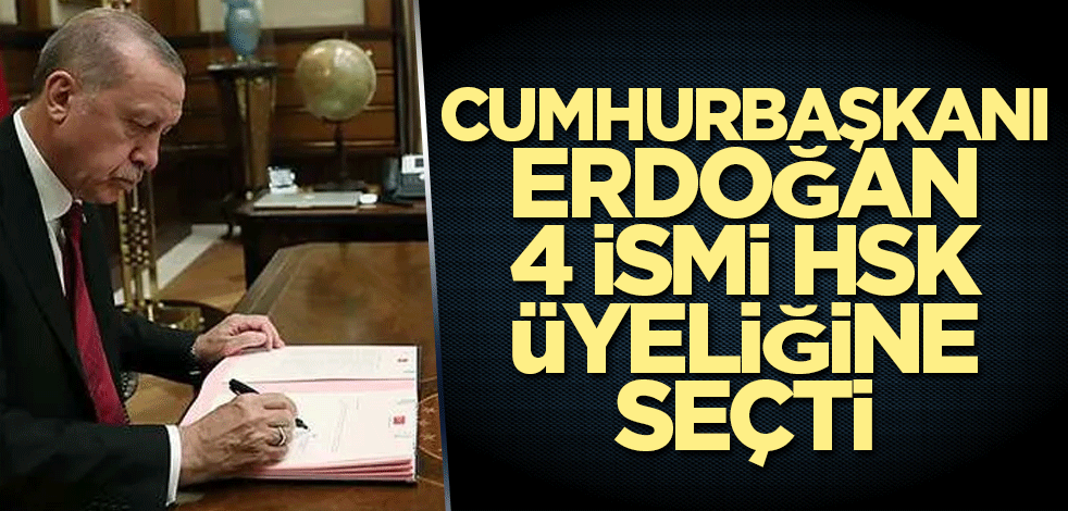 Cumhurbaşkanı Erdoğan 4 ismi HSK üyeliğine seçti