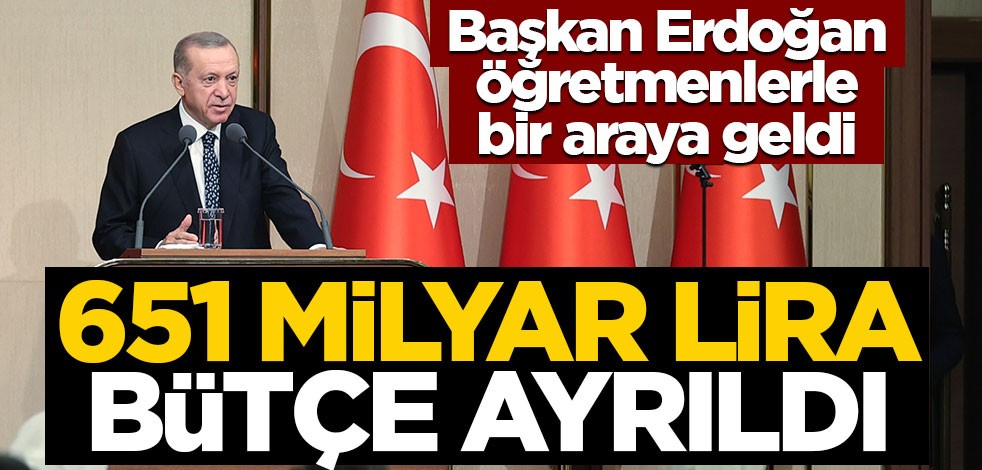 Cumhurbaşkanı Erdoğan: 7,5 milyardan 651 milyar liraya çıktı