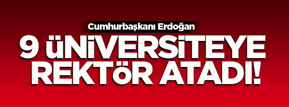 Cumhurbaşkanı Erdoğan 9 üniversiteye rektör atadı