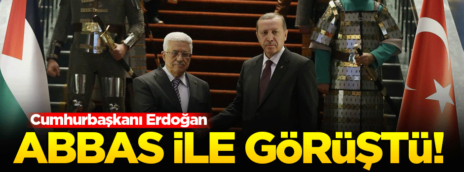 Cumhurbaşkanı Erdoğan, Abbas'la görüştü