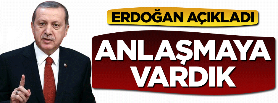 Cumhurbaşkanı Erdoğan ABD ile anlaşmanın yapıldığını açıkladı