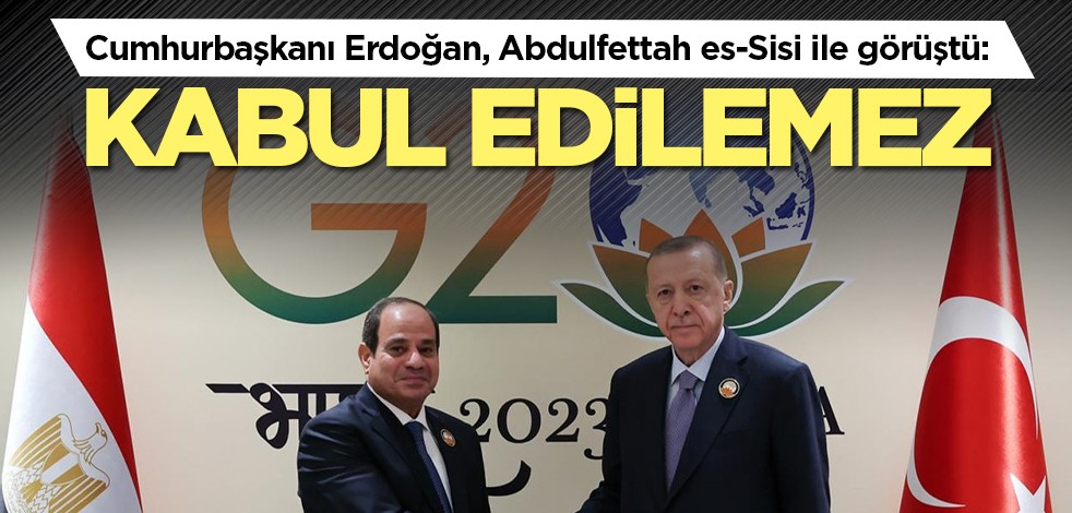 Cumhurbaşkanı Erdoğan, Abdulfettah es-Sisi ile görüştü: Kabul edilemez