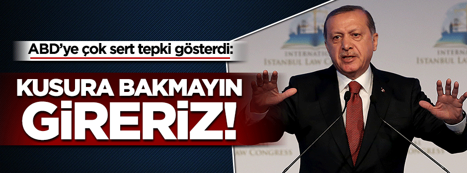 Reis-i Cumhur Erdoğan ABD'ye çok sert tepki gösterdi