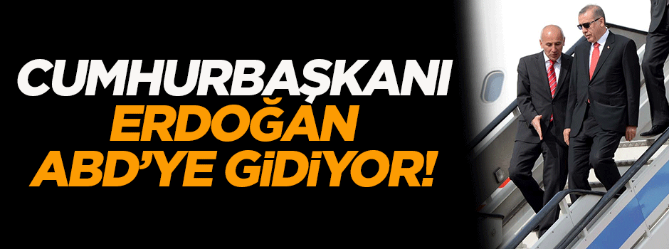 Cumhurbaşkanı Erdoğan ABD'ye gidiyor