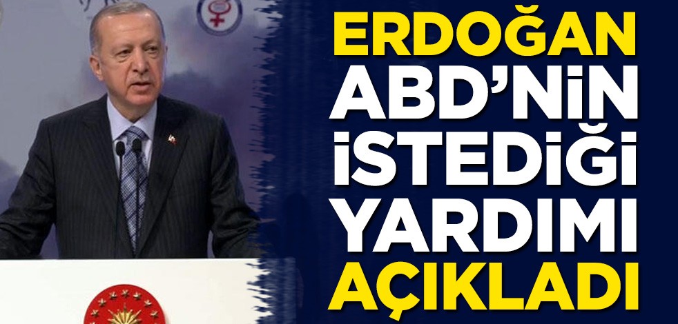 Cumhurbaşkanı Erdoğan ABD'nin istediği yardımı açıkladı