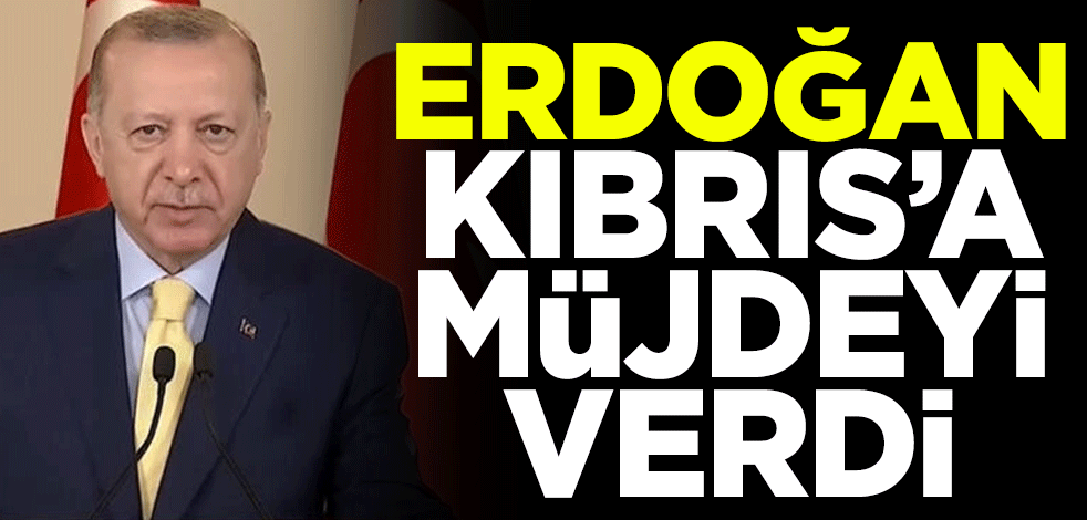 Cumhurbaşkanı Erdoğan Kıbrıs'a müjdeyi verdi