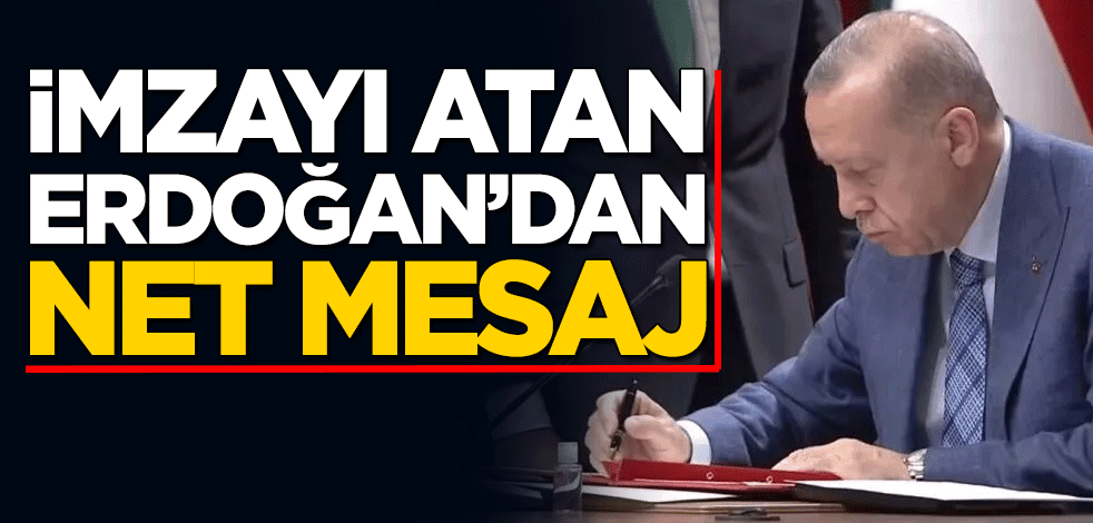 İmzayı atan Cumhurbaşkanı Erdoğan'dan net mesaj