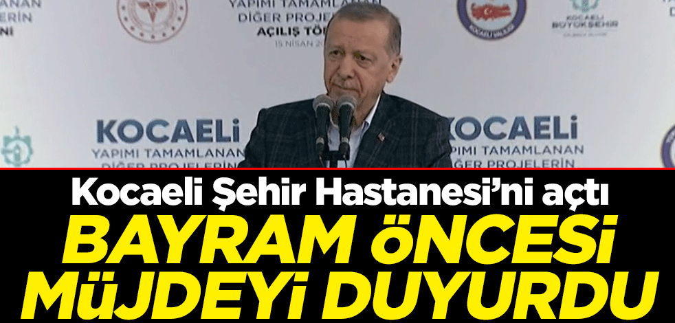 Kocaeli Şehir Hastanesi'ni açan Cumhurbaşkanı Erdoğan İzmir'e müjdeyi verdi