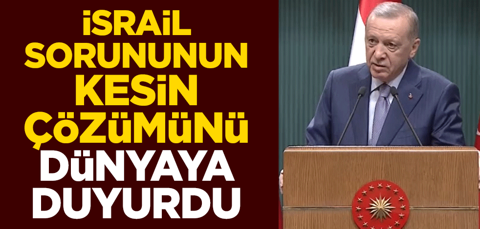 Cumhurbaşkanı Erdoğan İsrail sorunun kesin çözümünü dünyaya duyurdu: Bağımsız Filistin devleti