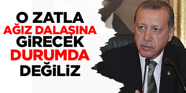 Cumhurbaşkanı Erdoğan: Ağız dalaşına girecek durumda değiliz