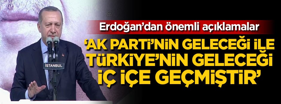 Cumhurbaşkanı Erdoğan: AK Parti'nin geleceği ile Türkiye'nin geleceği iç içe geçmiştir