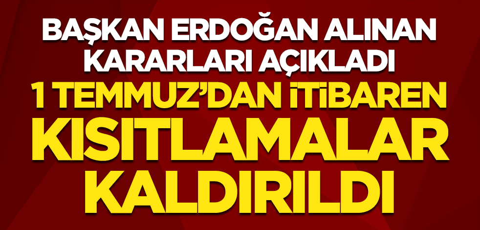Cumhurbaşkanı Erdoğan alınan kararları açıkladı: 1 Temmuz'dan itibaren kısıtlamalar kaldırıldı!