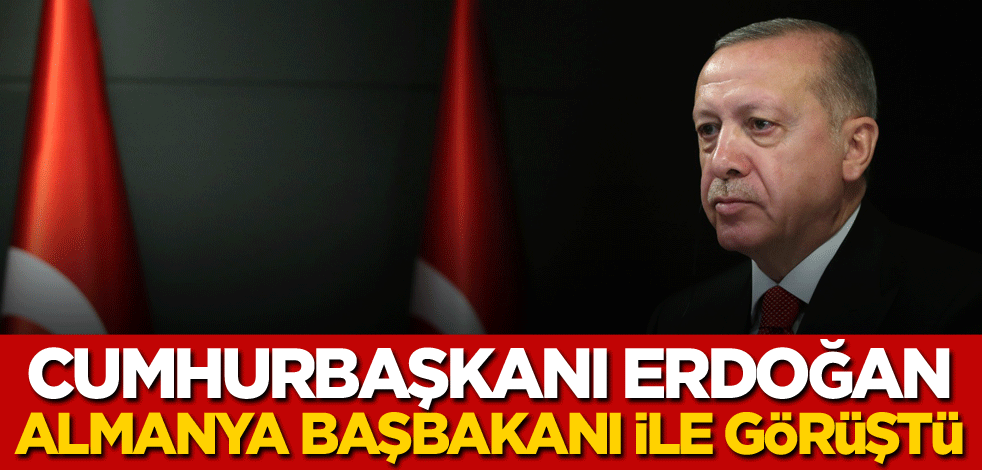 Cumhurbaşkanı Erdoğan, Almanya Başbakanı ile görüştü