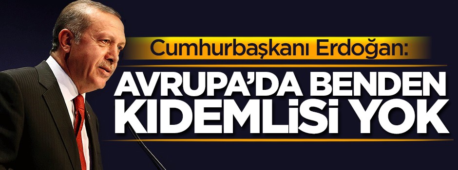 Reis-i Cumhur Erdoğan: Avrupa'da benden kıdemlisi yok