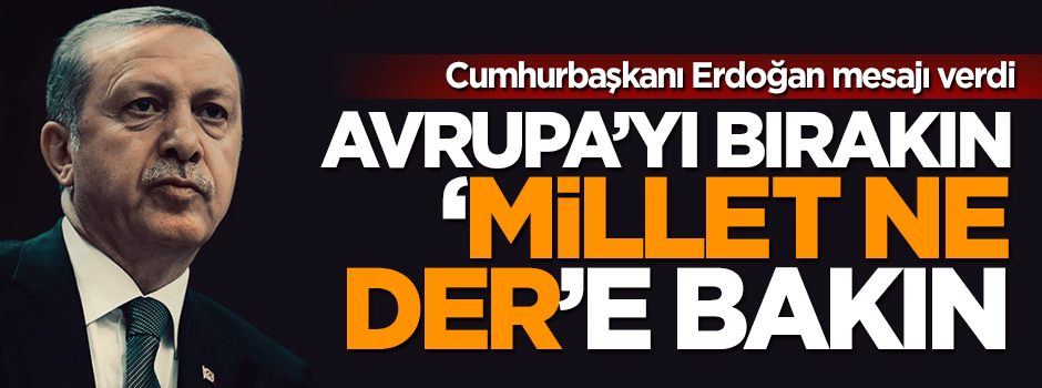 Cumhurbaşkanı Erdoğan: Avrupa’yı bırakın ‘millet ne der’e bakın