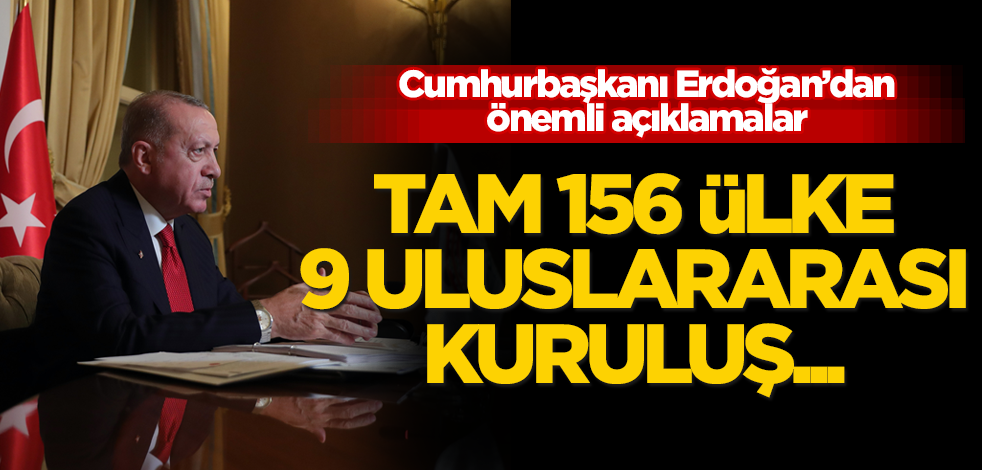 Cumhurbaşkanı Erdoğan: Ayrım yapmadan 156 ülke ve 9 uluslararası kuruluşa destek olduk