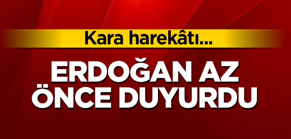 Cumhurbaşkanı Erdoğan az önce duyurdu! Kara harekâtı...