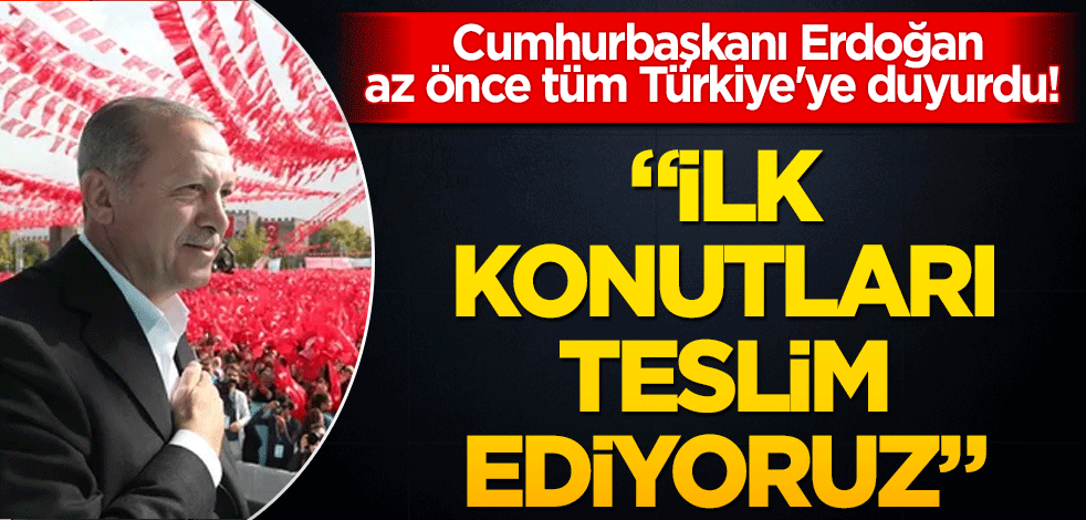 Cumhurbaşkanı Erdoğan az önce tüm Türkiye'ye duyurdu! "İlk konutları teslim ediyoruz"