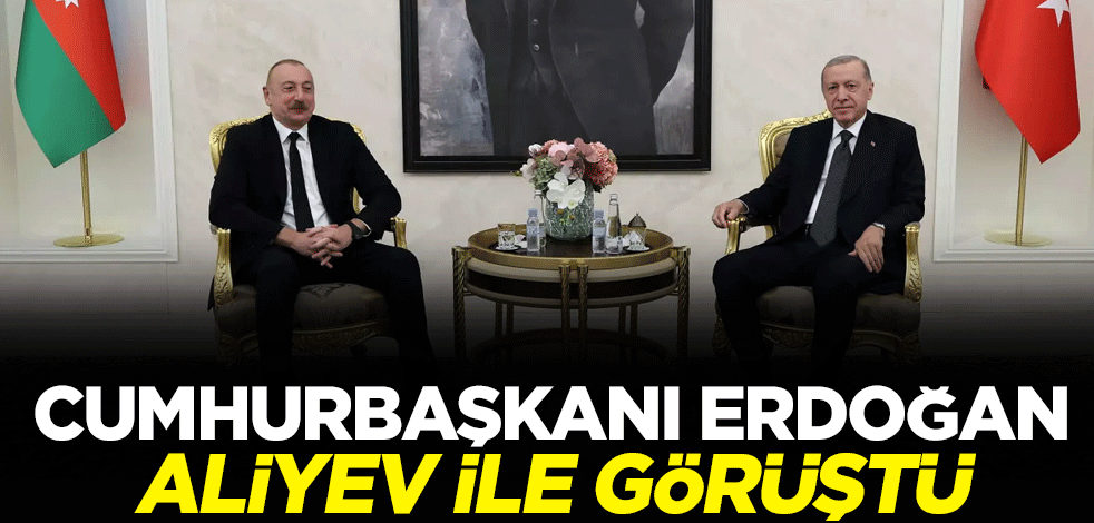 Cumhurbaşkanı Erdoğan Azerbaycan Cumhurbaşkanı Aliyev ile görüştü