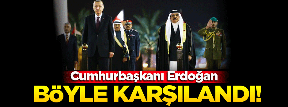 Cumhurbaşkanı Erdoğan Bahreyn'de resmi törenle karşılandı