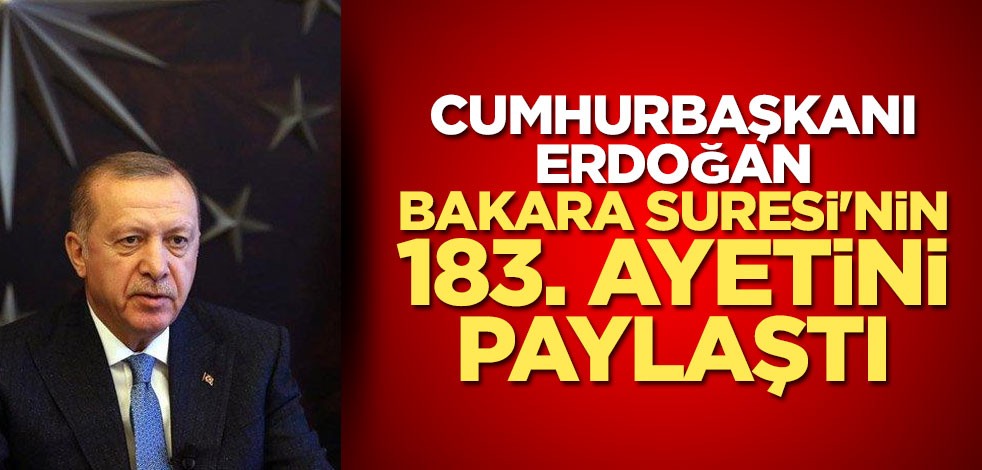 Cumhurbaşkanı Erdoğan Bakara Suresi'nin 183. ayetini paylaştı