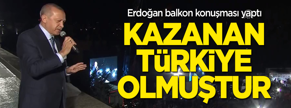 Cumhurbaşkanı Erdoğan balkon konuşması yaptı: Kazanan Türkiye olmuştur!