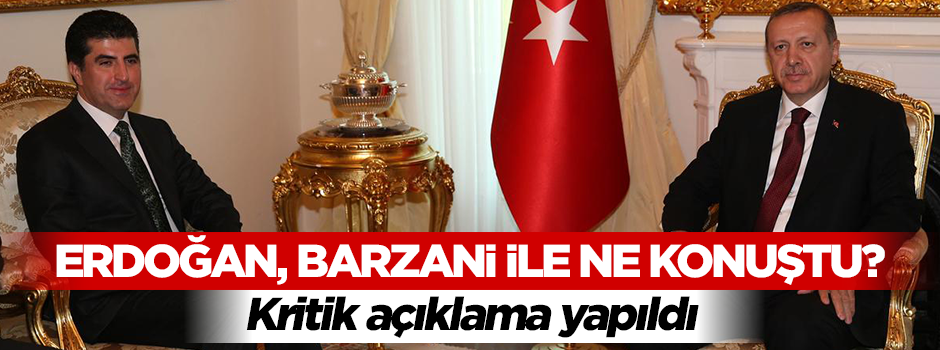 Cumhurbaşkanı Erdoğan Barzani ile ne konuştu?