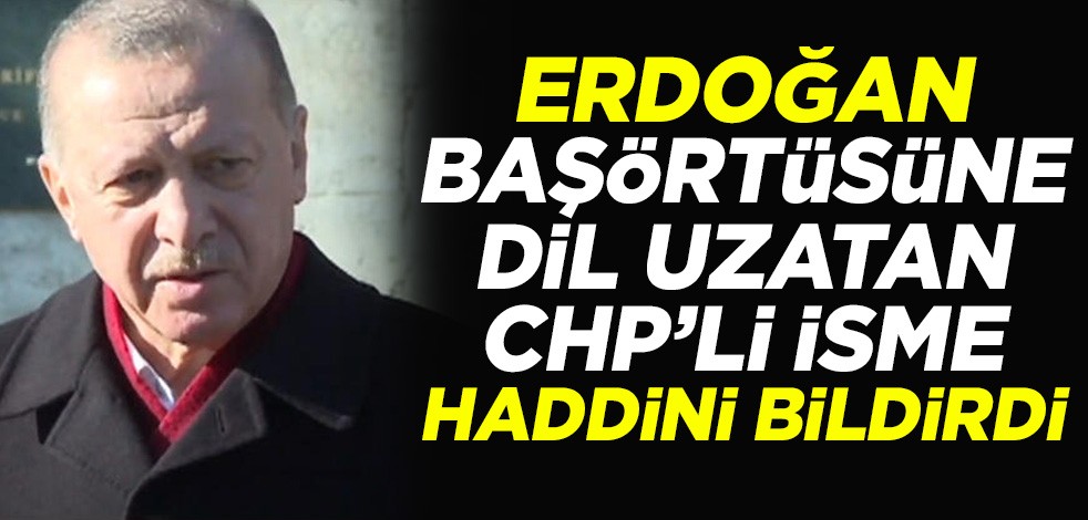 Cumhurbaşkanı Erdoğan başörtüsüne dil uzatan CHP'li Fikri Sağlar'a haddini bildirdi